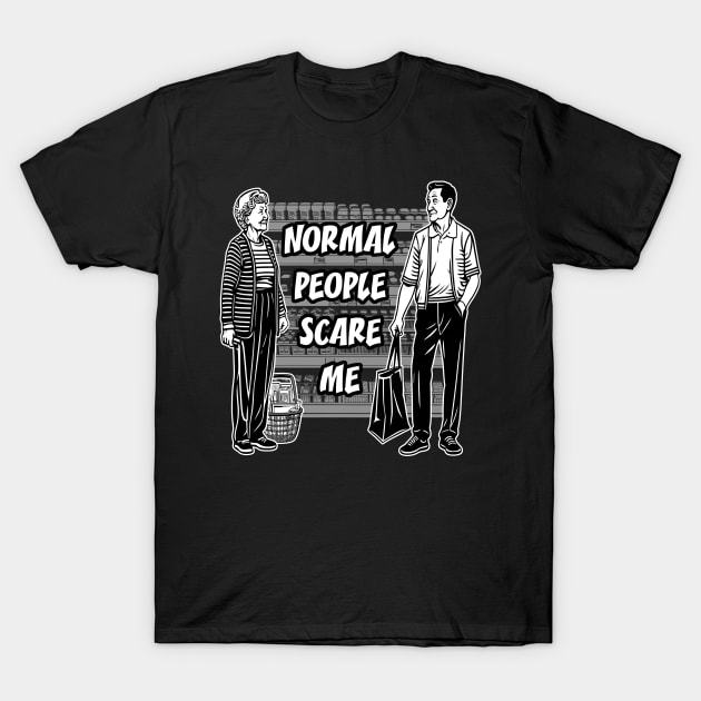 Normal people scare me T-Shirt by yulia-rb